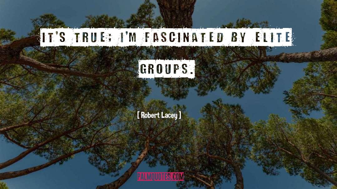 Robert Lacey Quotes: It's true; I'm fascinated by