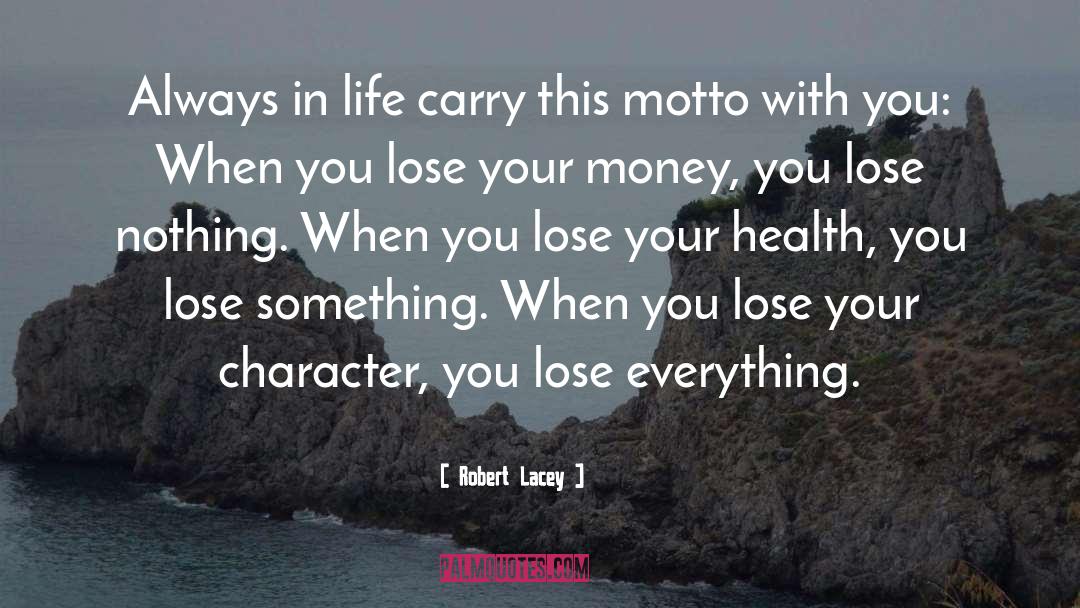 Robert Lacey Quotes: Always in life carry this
