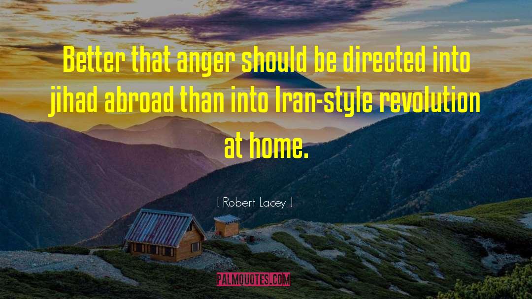 Robert Lacey Quotes: Better that anger should be
