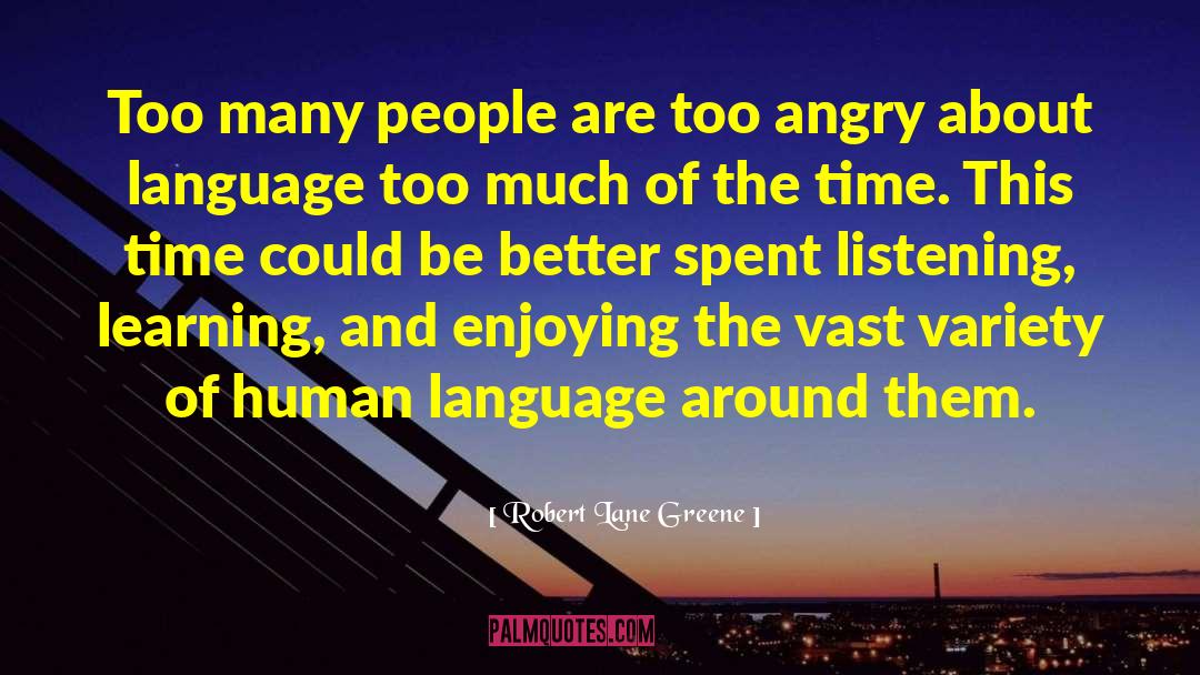 Robert Lane Greene Quotes: Too many people are too