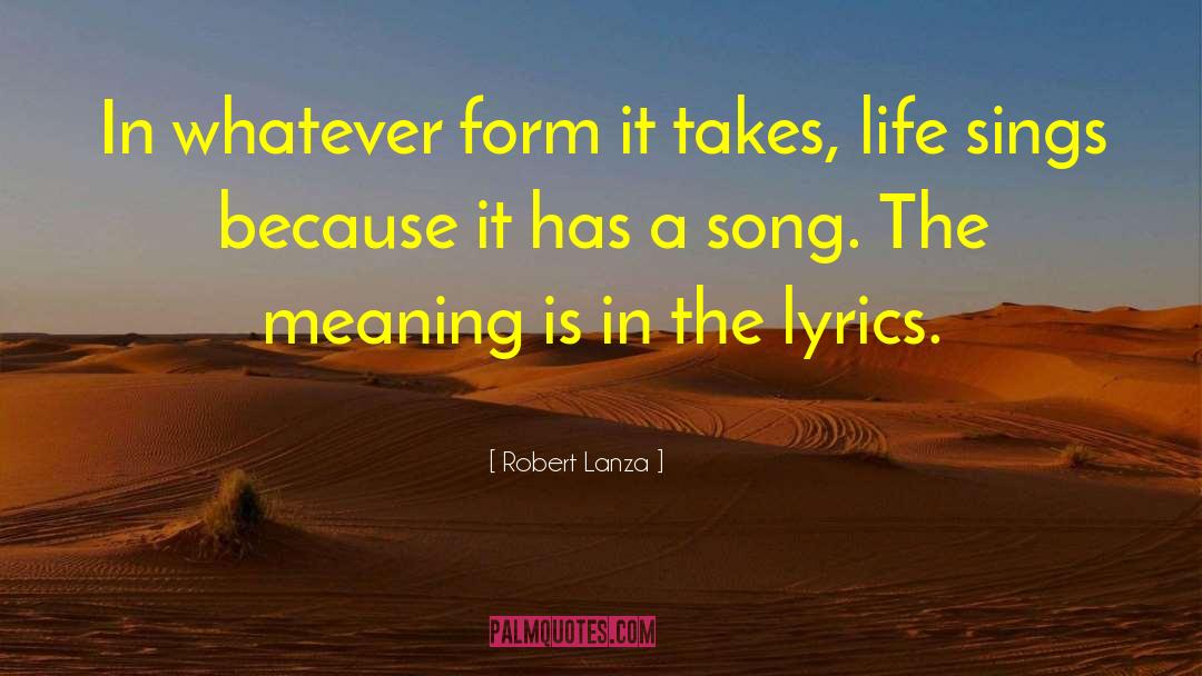 Robert Lanza Quotes: In whatever form it takes,