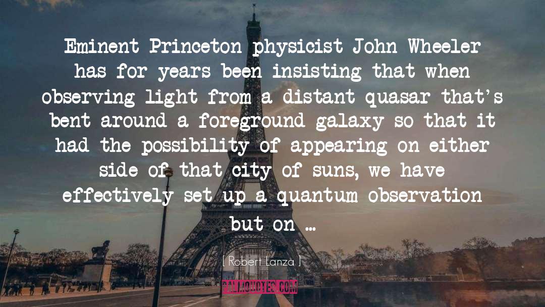 Robert Lanza Quotes: Eminent Princeton physicist John Wheeler