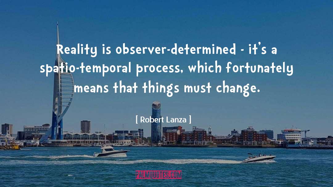 Robert Lanza Quotes: Reality is observer-determined - it's