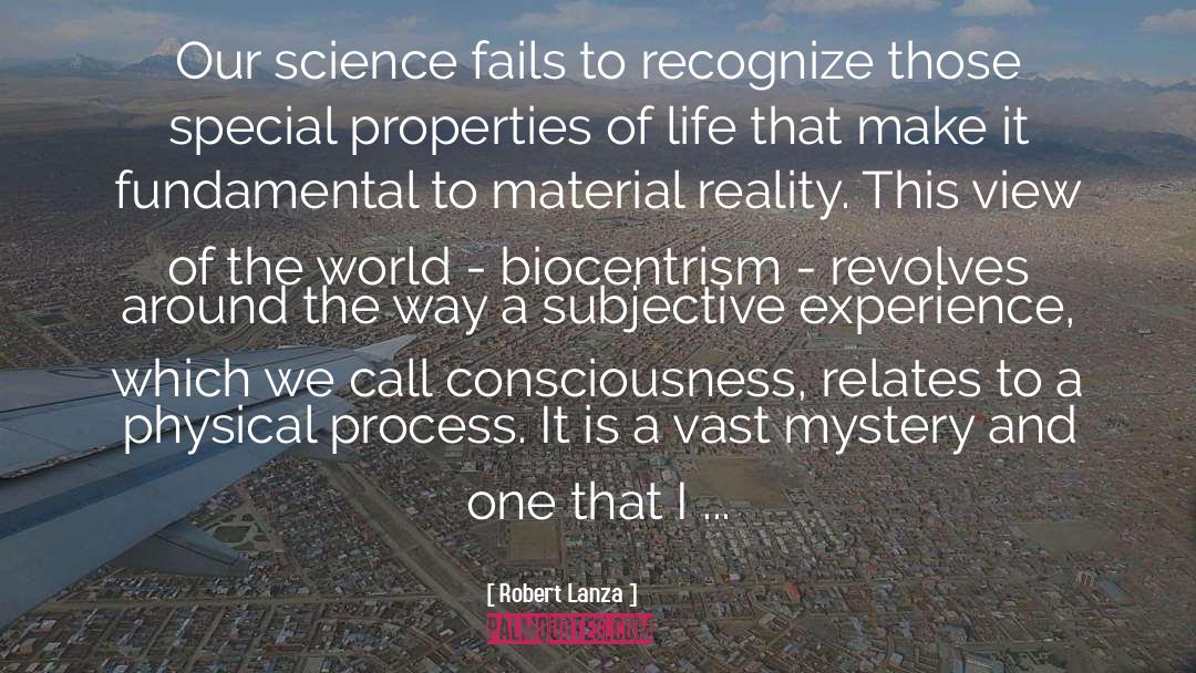 Robert Lanza Quotes: Our science fails to recognize