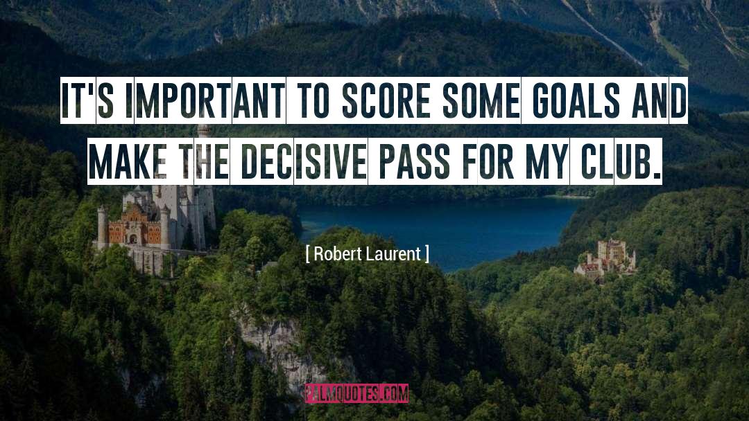 Robert Laurent Quotes: It's important to score some