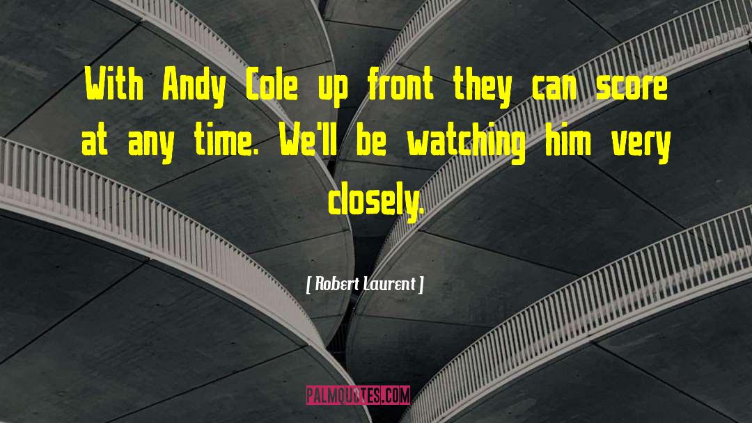 Robert Laurent Quotes: With Andy Cole up front