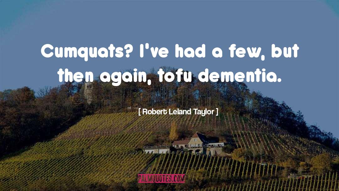 Robert Leland Taylor Quotes: Cumquats? I've had a few,