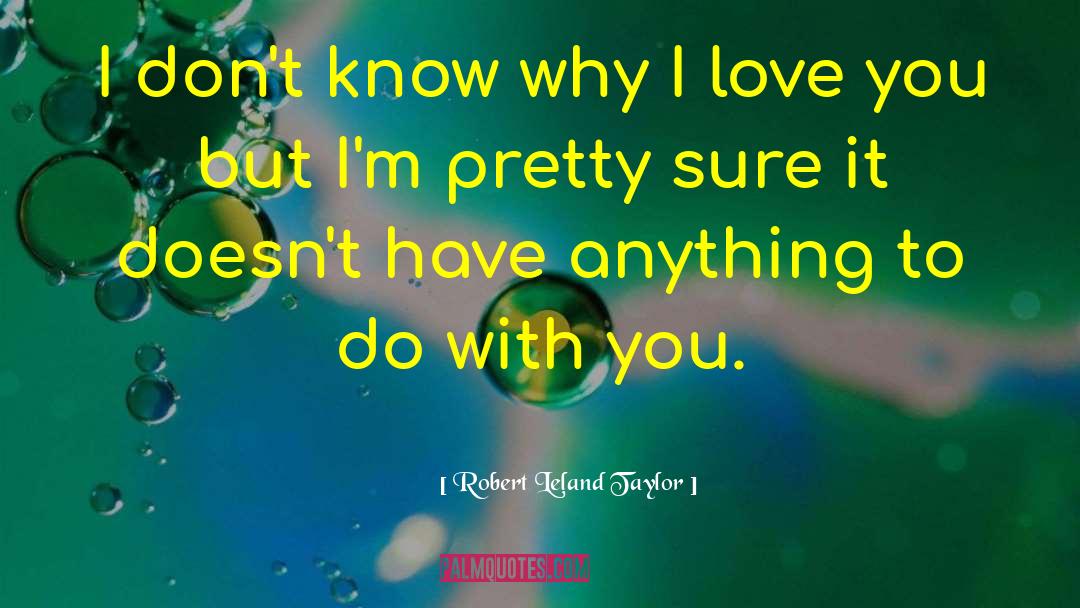 Robert Leland Taylor Quotes: I don't know why I