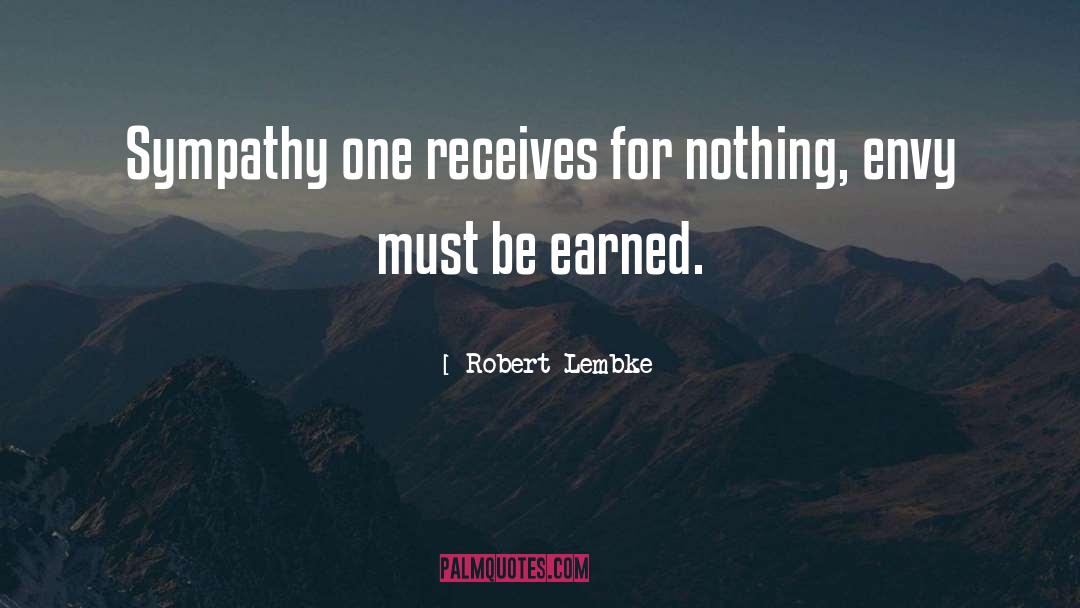 Robert Lembke Quotes: Sympathy one receives for nothing,