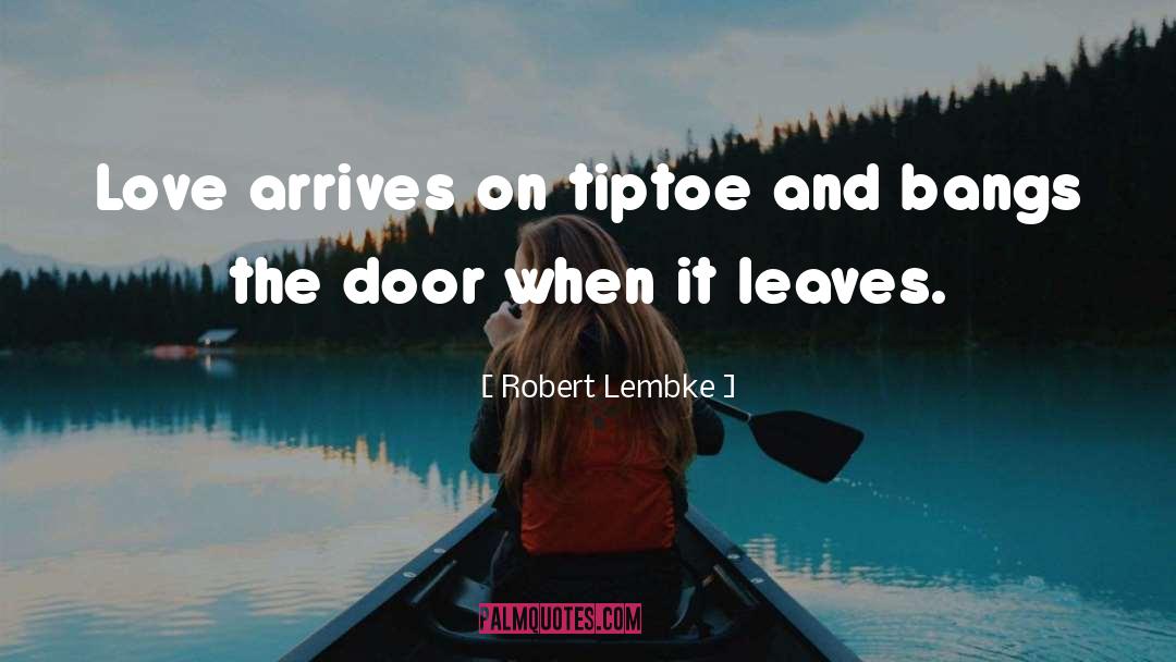 Robert Lembke Quotes: Love arrives on tiptoe and