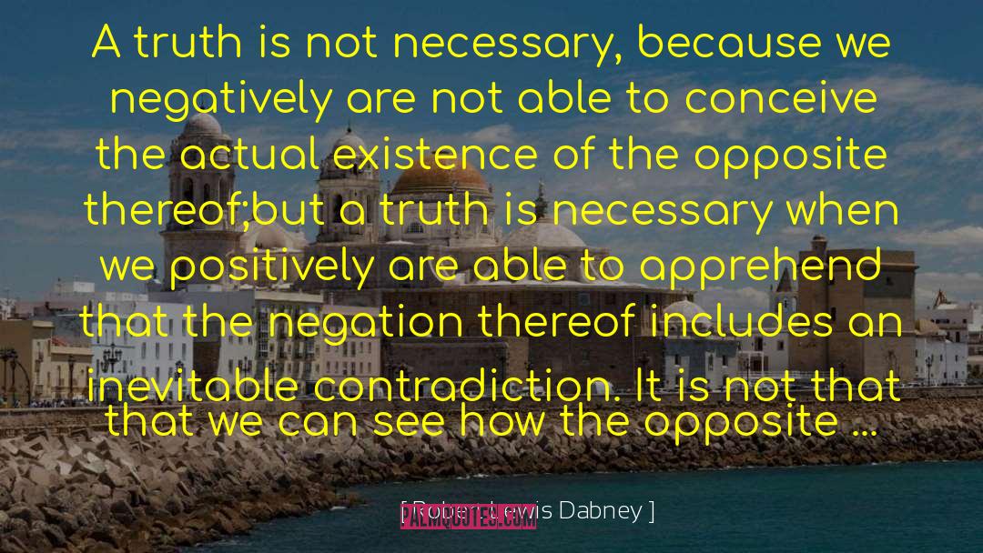 Robert Lewis Dabney Quotes: A truth is not necessary,