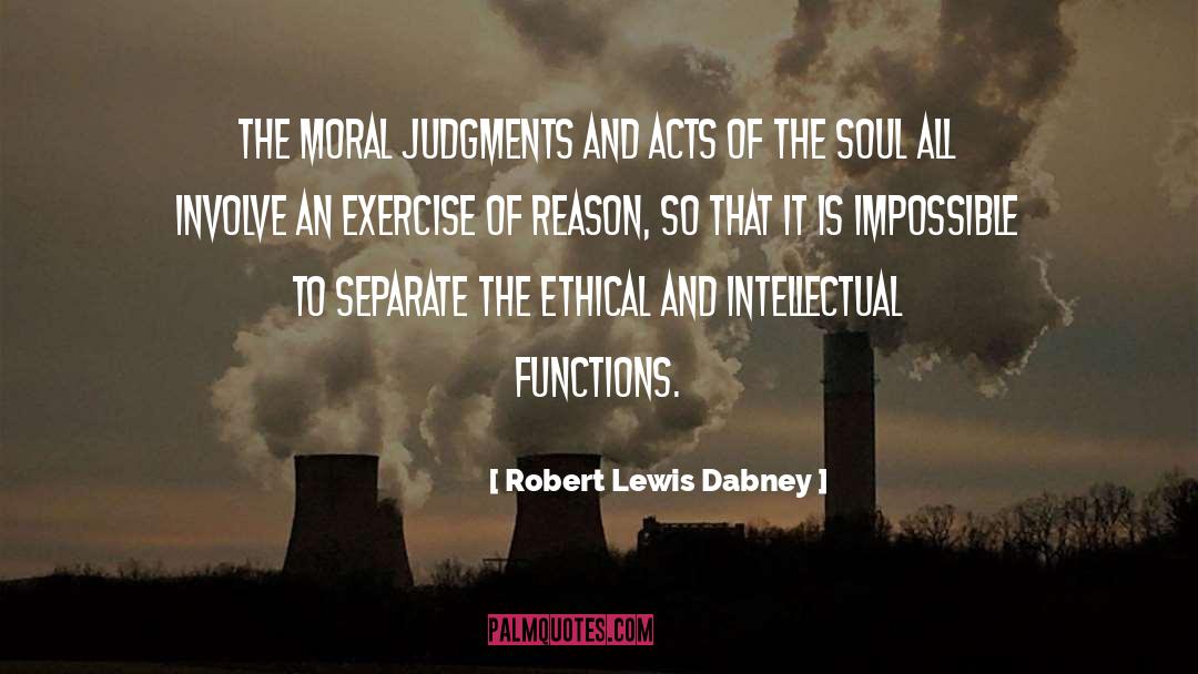 Robert Lewis Dabney Quotes: The moral judgments and acts