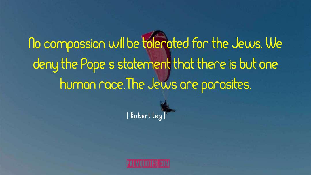 Robert Ley Quotes: No compassion will be tolerated