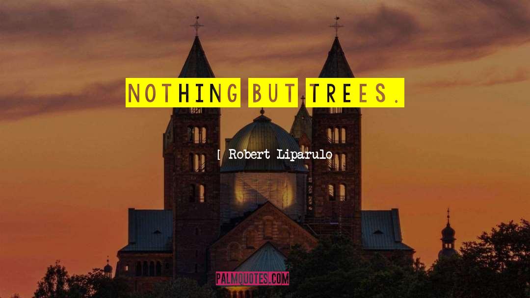 Robert Liparulo Quotes: Nothing but trees.