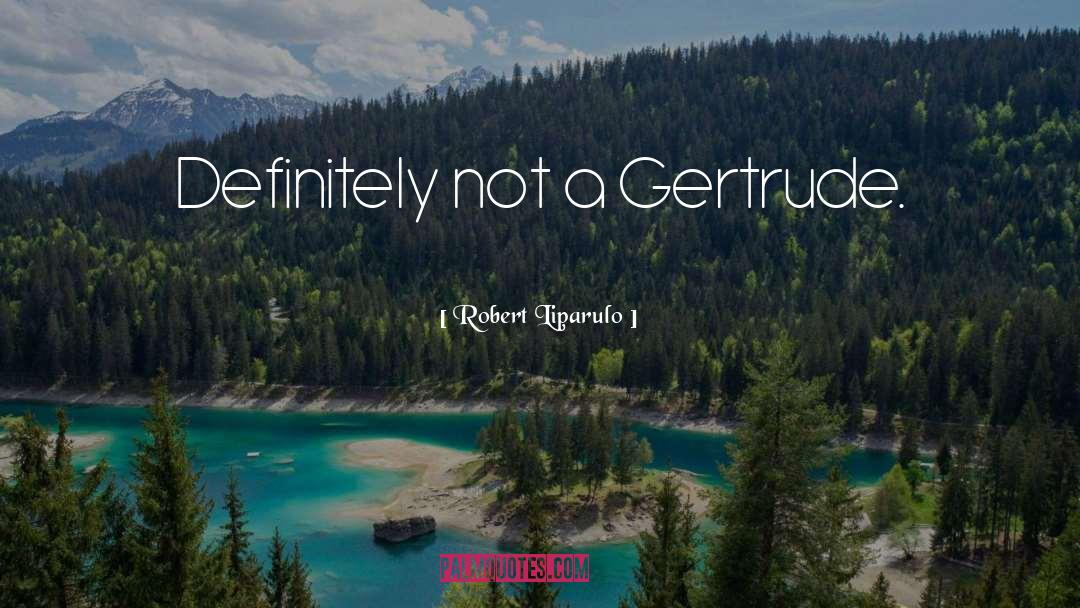 Robert Liparulo Quotes: Definitely not a Gertrude.