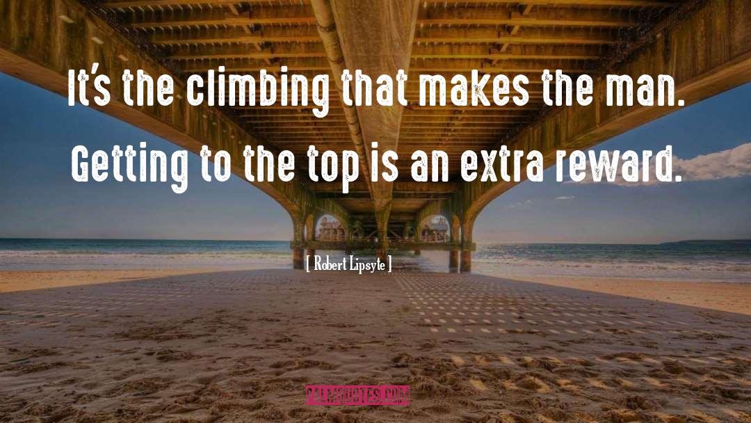 Robert Lipsyte Quotes: It's the climbing that makes