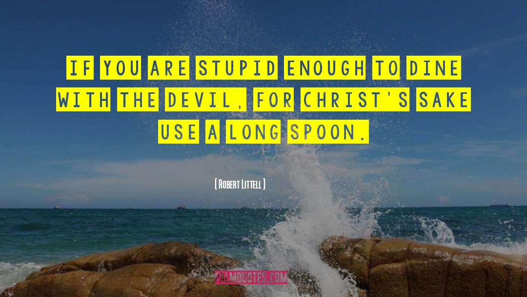 Robert Littell Quotes: If you are stupid enough