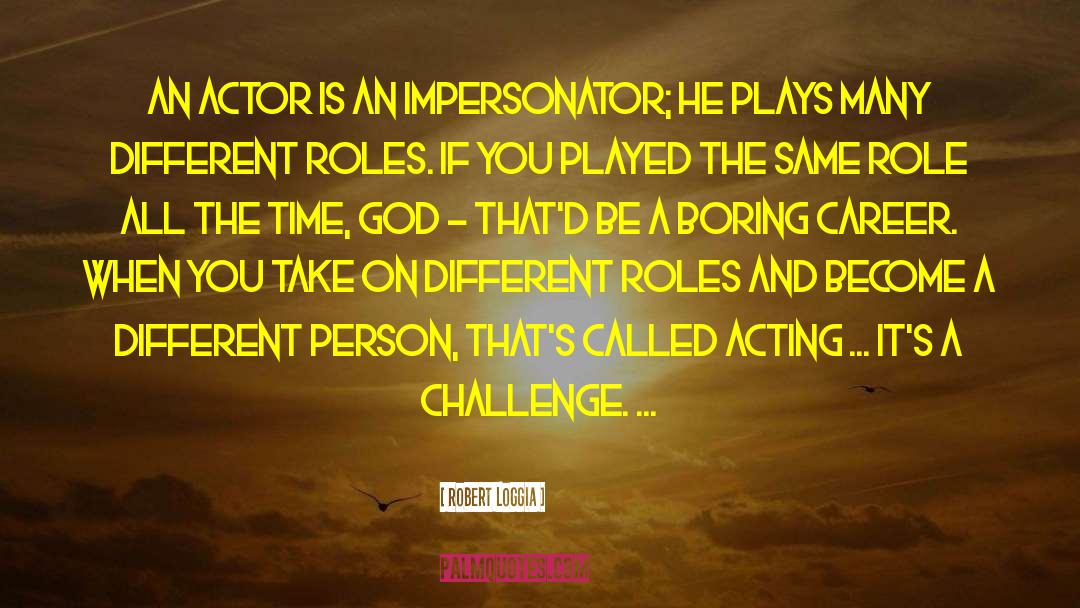 Robert Loggia Quotes: An actor is an impersonator;