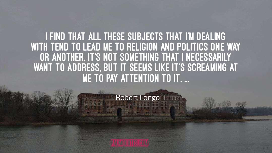 Robert Longo Quotes: I find that all these