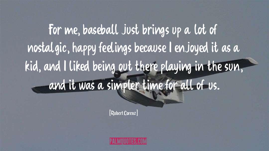 Robert Lorenz Quotes: For me, baseball just brings