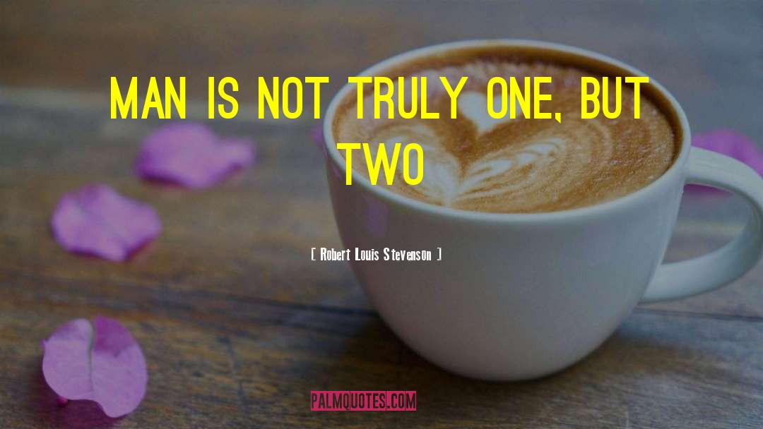 Robert Louis Stevenson Quotes: man is not truly one,