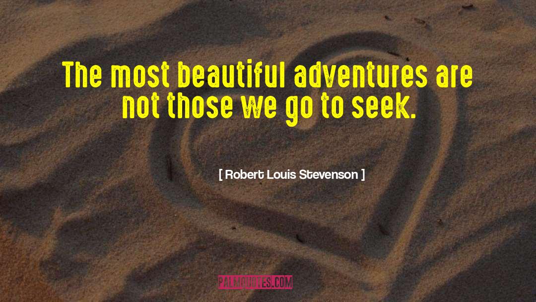 Robert Louis Stevenson Quotes: The most beautiful adventures are