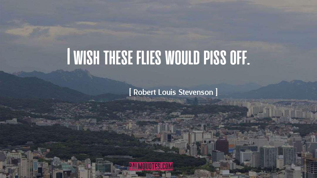 Robert Louis Stevenson Quotes: I wish these flies would