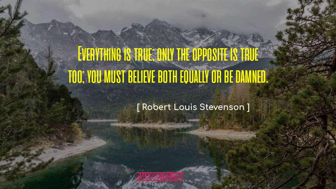 Robert Louis Stevenson Quotes: Everything is true; only the