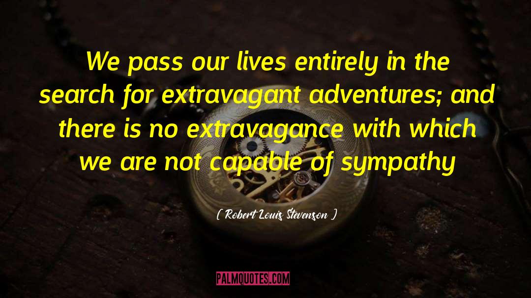 Robert Louis Stevenson Quotes: We pass our lives entirely