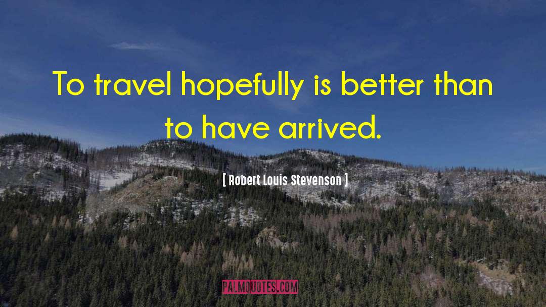 Robert Louis Stevenson Quotes: To travel hopefully is better