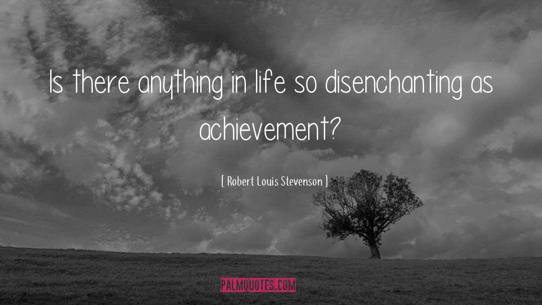 Robert Louis Stevenson Quotes: Is there anything in life
