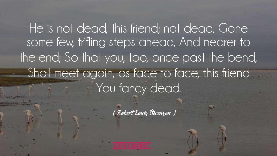 Robert Louis Stevenson Quotes: He is not dead, this