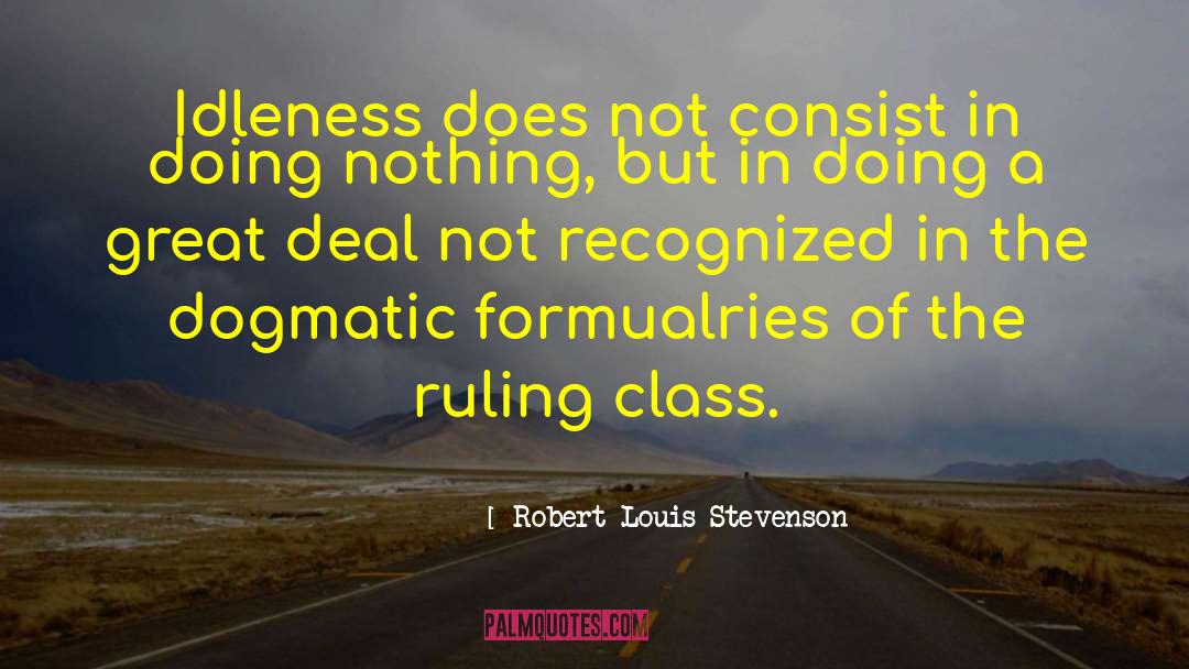 Robert Louis Stevenson Quotes: Idleness does not consist in