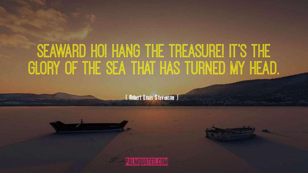 Robert Louis Stevenson Quotes: Seaward ho! Hang the treasure!