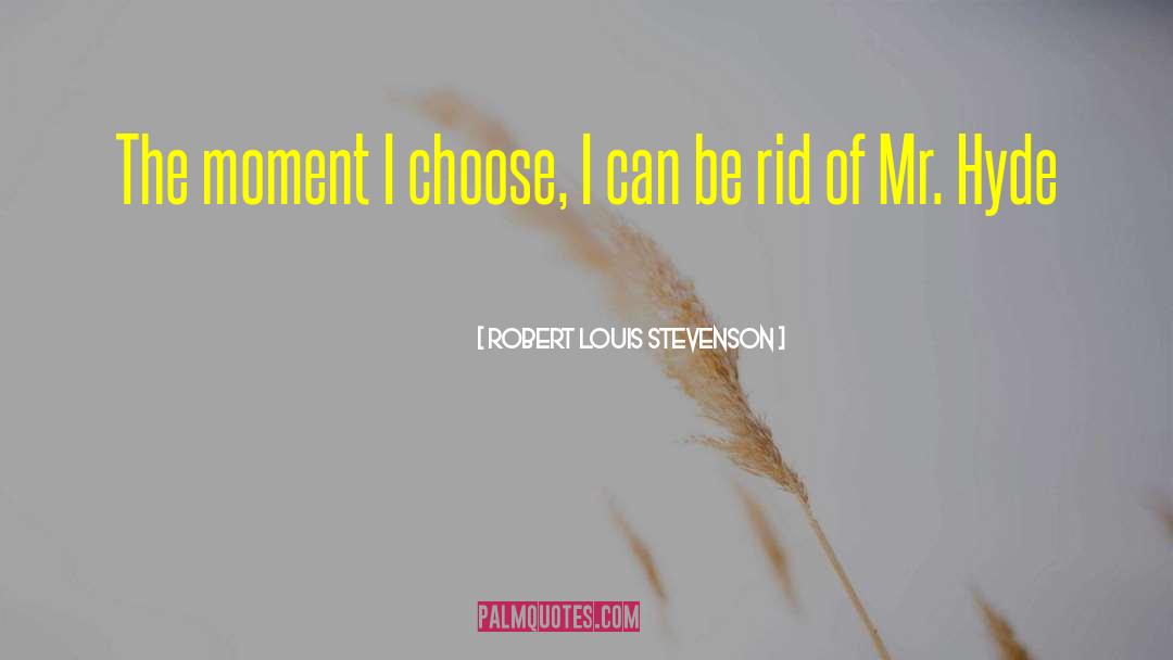 Robert Louis Stevenson Quotes: The moment I choose, I