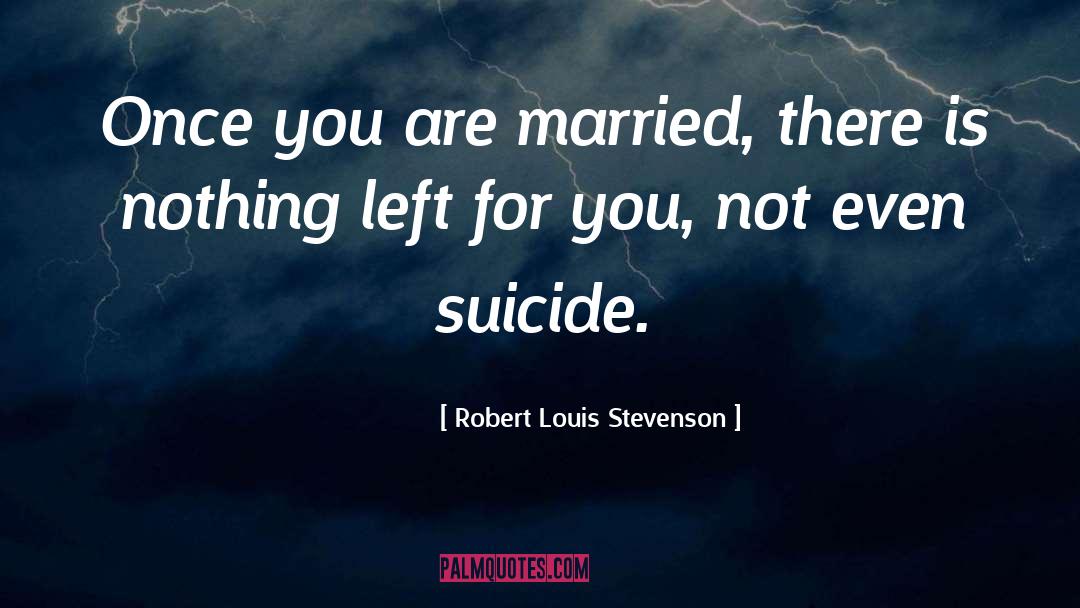 Robert Louis Stevenson Quotes: Once you are married, there