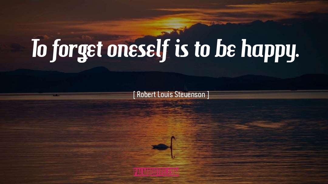 Robert Louis Stevenson Quotes: To forget oneself is to