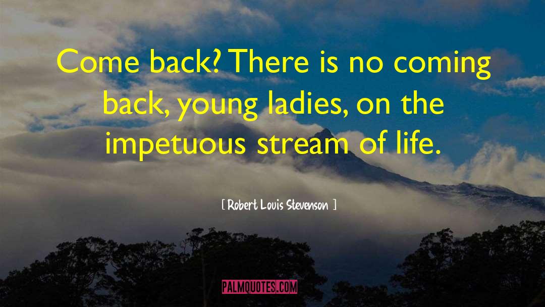 Robert Louis Stevenson Quotes: Come back? There is no