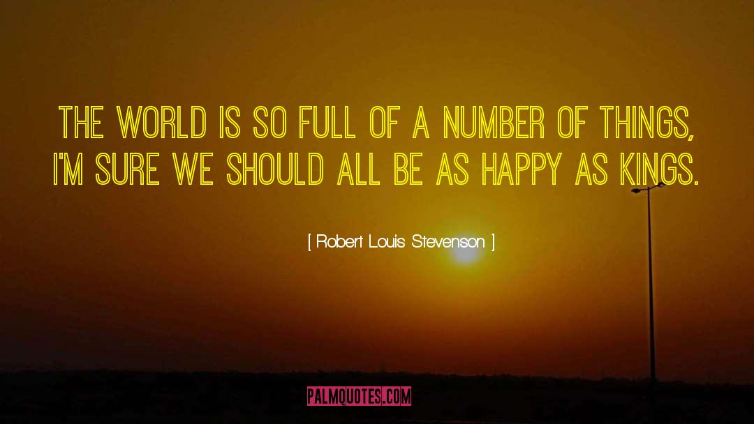 Robert Louis Stevenson Quotes: The world is so full