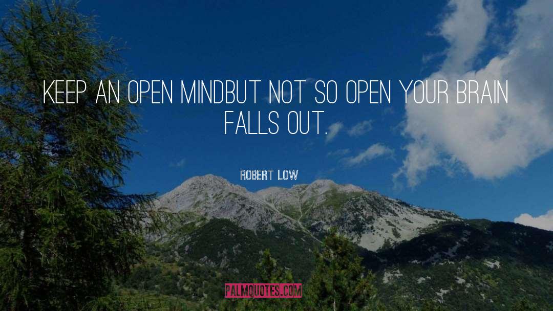 Robert Low Quotes: Keep an open mind<br>but not