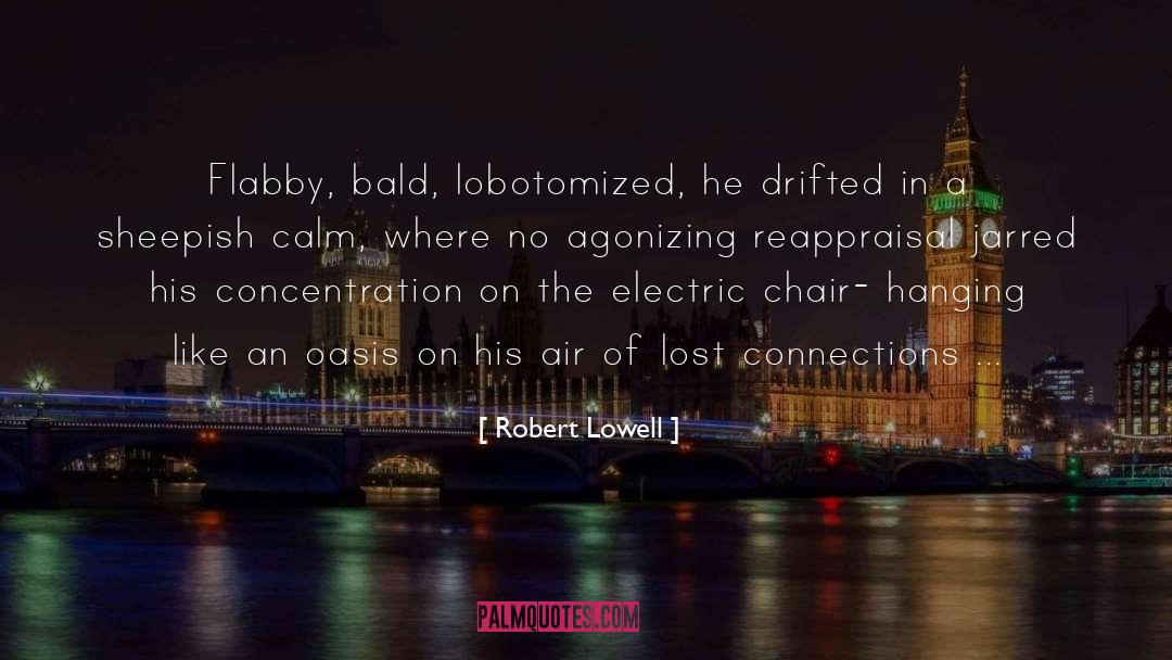 Robert Lowell Quotes: Flabby, bald, lobotomized, <br>he drifted