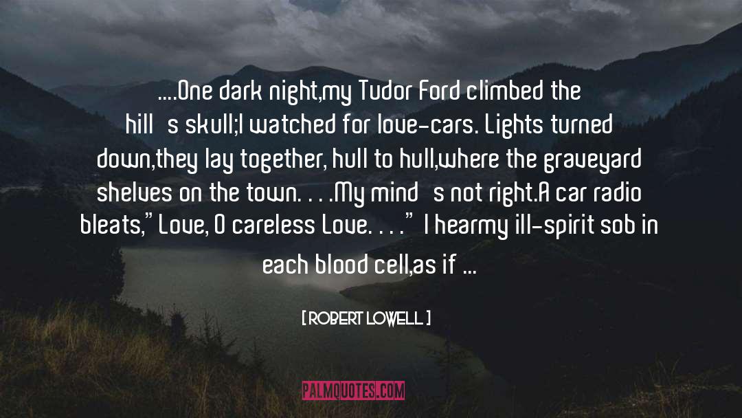 Robert Lowell Quotes: ....One dark night,<br />my Tudor