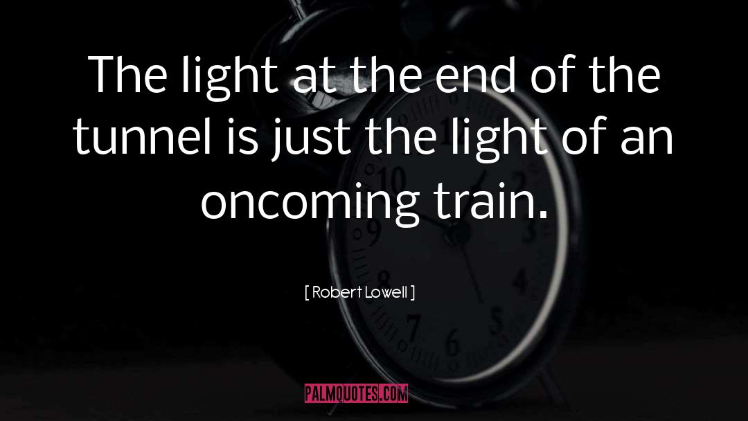 Robert Lowell Quotes: The light at the end