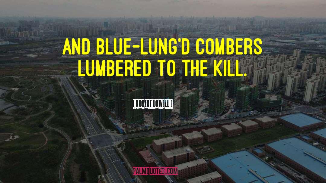 Robert Lowell Quotes: And blue-lung'd combers lumbered to