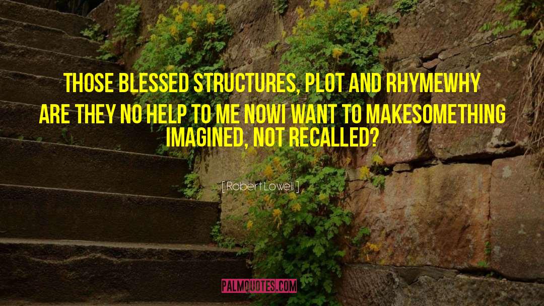 Robert Lowell Quotes: Those blessed structures, plot and