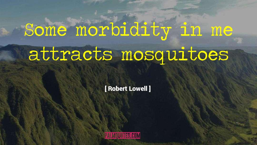 Robert Lowell Quotes: Some morbidity in me attracts