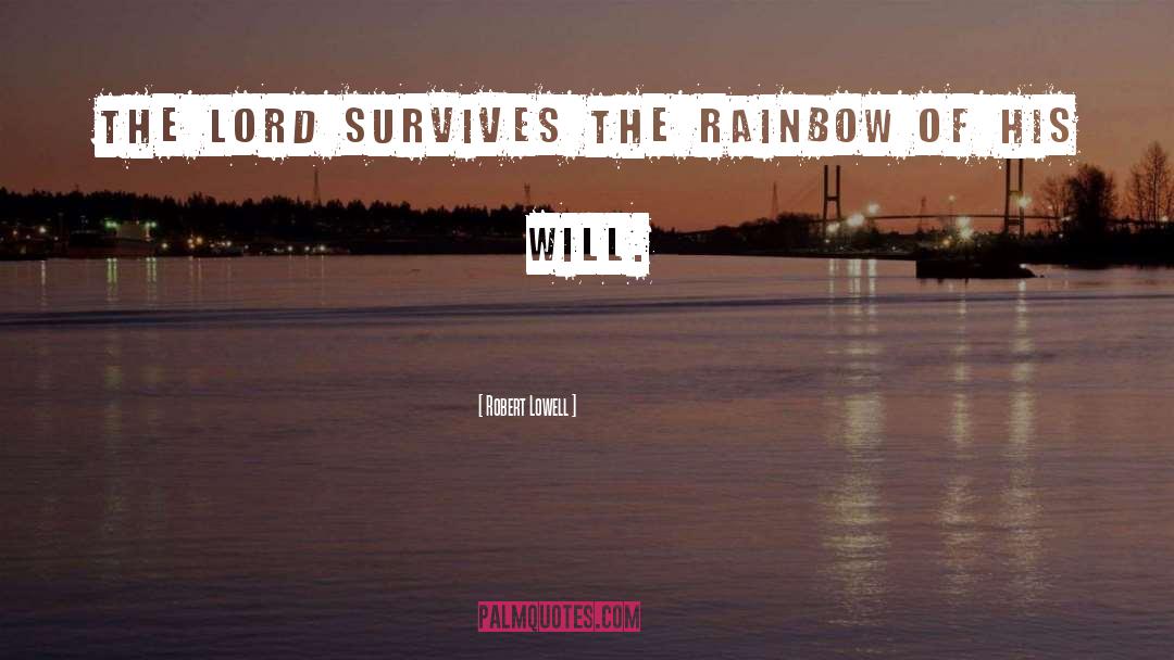 Robert Lowell Quotes: The Lord survives the rainbow