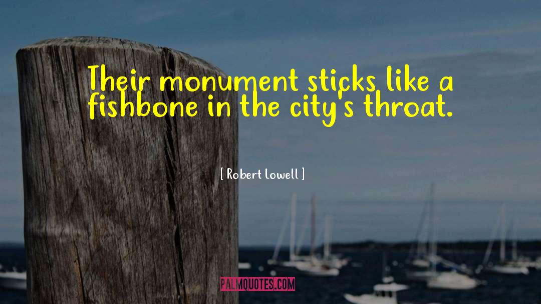 Robert Lowell Quotes: Their monument sticks like a