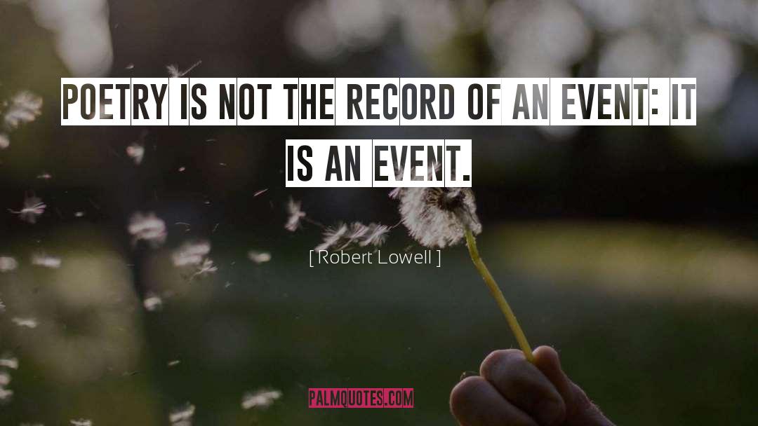 Robert Lowell Quotes: Poetry is not the record