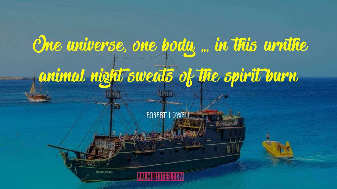 Robert Lowell Quotes: One universe, one body ...